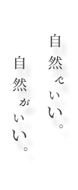 自然でいい。自然がいい。